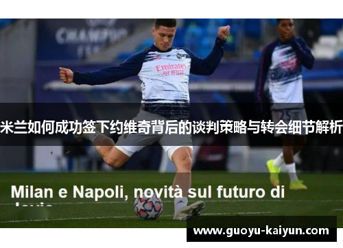 米兰如何成功签下约维奇背后的谈判策略与转会细节解析