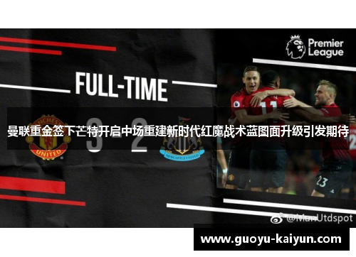 曼联重金签下芒特开启中场重建新时代红魔战术蓝图面升级引发期待