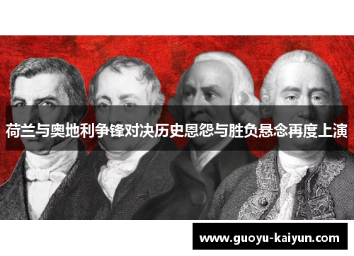 荷兰与奥地利争锋对决历史恩怨与胜负悬念再度上演